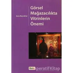 Görsel Mağazacılıkta Vitrinlerin Önemi - Azra Bayraktar - Beta Yayınevi