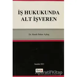 İş Hukukunda Alt İşveren - Hande Bahar Aykaç - Beta Yayınevi