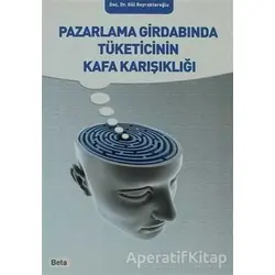 Pazarlama Girdabında Tüketicinin Kafa Karışıklığı - Gül Bayraktaroğlu - Beta Yayınevi