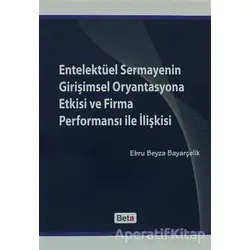 Entelektüel Sermayenin Girişimsel Oryantasyona Etkisi ve Firma Performansı ile İlişkisi
