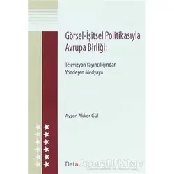 Görsel - İşitsel Politikasıyla Avrupa Birliği - Ayşen Akkor Gül - Beta Yayınevi