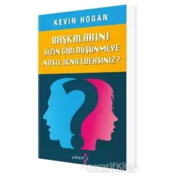 Başkalarını Sizin Gibi Düşünmeye Nasıl İkna Edersiniz? - Kevin Hogan - Yakamoz Yayınevi
