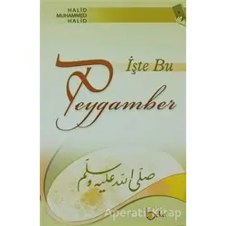 İşte Bu Peygamber - Halid Muhammed Halid - Beka Yayınları
