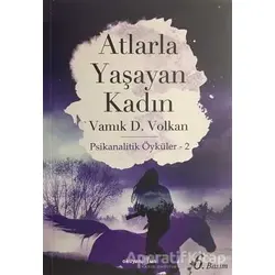 Atlarla Yaşayan Kadın - Vamık D. Volkan - Okuyan Us Yayınları