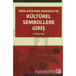 Orta Asya’dan Anadolu’ya Kültürel Sembollere Giriş - K. Özlem Alp - Efil Yayınevi