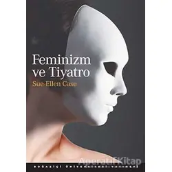 Feminizm ve Tiyatro - Sue - Ellen Case - Boğaziçi Üniversitesi Yayınevi