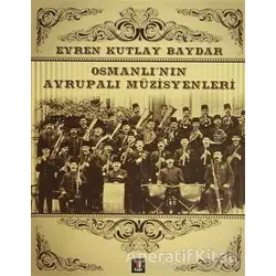 Osmanlı’nın Avrupalı Müzisyenleri - Evren Kutlay Baydar - Kapı Yayınları
