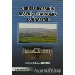 Çerkeş İlçesinin Beşeri ve Ekonomik Coğrafyası - Şaban Çelikoğlu - Fenomen Yayıncılık