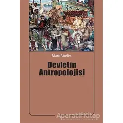 Devletin Antropolojisi - Marc Abeles - Dipnot Yayınları