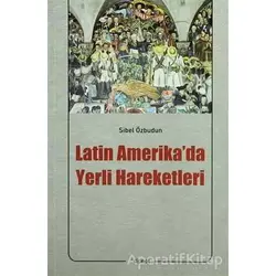 Latin Amerika’da Yerli Hareketleri - Sibel Özbudun - Dipnot Yayınları