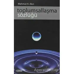 Toplumsallaşma Sözlüğü - Mahmut H. Akın - Çizgi Kitabevi Yayınları