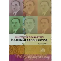 Geleceğe Işık Tutan Eğitimci İbrahim Alaaddin Gövsa - Kelime Erdal - Ezgi Kitabevi Yayınları