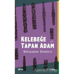 Kelebeğe Tapan Adam - Bünyamin Demirci - Şule Yayınları