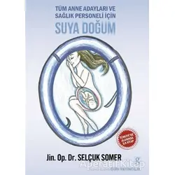 Tüm Anne Adayları ve Sağlık Personeli İçin Suya Doğum - Selçuk Somer - Gün Yayıncılık