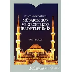 Mübarek Gün ve Gecelerde İbadetlerimiz - Hüseyin Okur - Şadırvan Yayınları