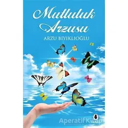 Mutluluk Arzusu - Arzu Bıyıklıoğlu - Bibliyon Kitap