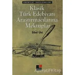 Klasik Türk Edebiyatı Araştırmacılarına Mektuplar - Sibel Üst - Kesit Yayınları