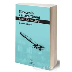 Türkçenin Cenaze Töreni - 1. Türk Dil Kurultayı - D. Mehmet Doğan - Yazar Yayınları