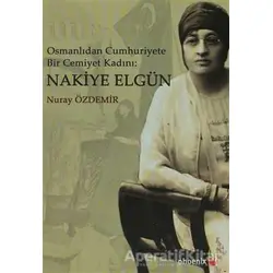 Osmanlıdan Cumhuriyete Bir Cemiyet Kadını: Nakiye Elgün - Nuray Özdemir - Phoenix Yayınevi