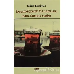 İnandığımız Yalanlar İnanç Üzerine Sohbet - Yakup Korkmaz - GDK Yayınları