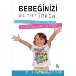 Bebeğinizi Büyütürken... Onun Sorunlarına Mucize Çözümler (0-4 yaş)