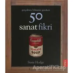 Gerçekten Bilmeniz Gereken 50 Sanat Fikri - Susie Hodge - Domingo Yayınevi