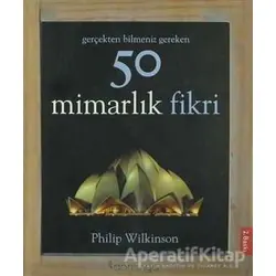 Gerçekten Bilmeniz Gereken 50 Mimarlık Fikri - Philip Wilkinson - Domingo Yayınevi