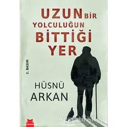 Uzun Bir Yolculuğun Bittiği Yer - Hüsnü Arkan - Kırmızı Kedi Yayınevi