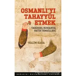 Osmanlıyı Tahayyül Etmek - Halim Kara - Boğaziçi Üniversitesi Yayınevi