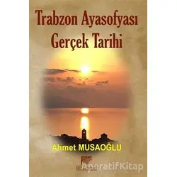 Trabzon Ayasofyası Gerçek Tarihi - Ahmet Musaoğlu - Gelenek Yayıncılık