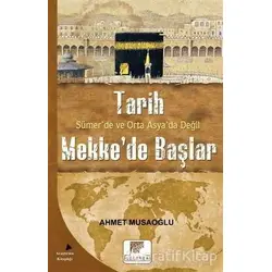 Tarih Sümer’de ve Orta Asya’da Değil Mekke’de Başlar - Ahmet Musaoğlu - Gelenek Yayıncılık