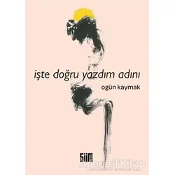 İşte Doğru Yazdım Adını - Ogün Kaymak - Şiirden Yayıncılık