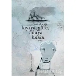 Kıyıya, Göle, Adaya Haiku - Savaş Çekiç - Yitik Ülke Yayınları