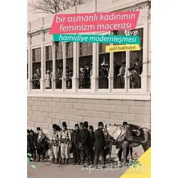 Bir Osmanlı Kadınının Feminizm Macerası ve Hamidiye Modernleşmesi - Adil Baktıaya - h2o Kitap