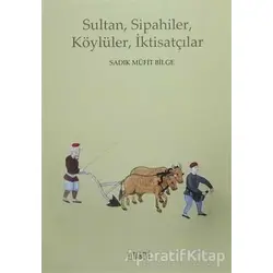 Sultan, Sipahiler, Köylüler, İktisatçılar - Sadık Müfit Bilge - Kitabevi Yayınları
