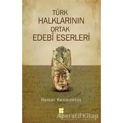 Türk Halklarının Ortak Edebi Eserleri - Nemat Kelimbetov - Bilge Kültür Sanat
