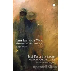 İçli Dışlı Bir Savaş : Gelibolu - Çanakkale 1915 - Robyn Rowland - Bilge Kültür Sanat