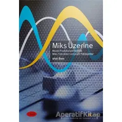 Miks Üzerine - Miks Üzerine Müzik Prodüksiyonlarında Miks Teknikleri ve Çeşitli Yaklaşımlar