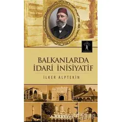 Balkanlarda İdari İnisiyatif - İlker Alptekin - İlgi Kültür Sanat Yayınları