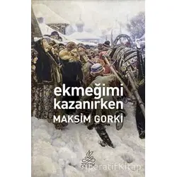 Ekmeğimi Kazanırken - Maksim Gorki - Antik Kitap