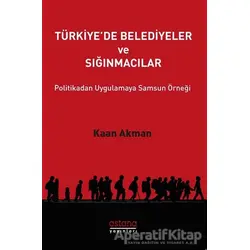 Türkiyede Belediyeler ve Sığınmacılar - Kaan Akman - Astana Yayınları