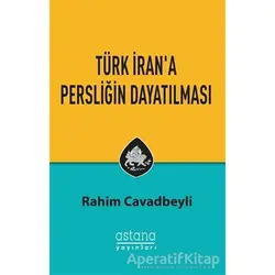 Türk İrana Persliğin Dayatılması - Rahim Cavadbeyli - Astana Yayınları