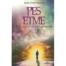 Pes Etme Tut Hayatın Ortasından - Şadiye Furkan Demirtaş - Yediveren Yayınları