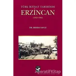 Türk İktisat Tarihinde Erzincan (1923-1960) - Erdem Yavuz - Arı Sanat Yayınevi