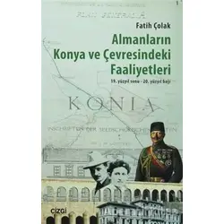 Almanların Konya ve Çevresindeki Faaliyetleri - Fatih Çolak - Çizgi Kitabevi Yayınları