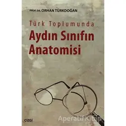 Türk Toplumunda Aydın Sınıfın Anatomisi - Orhan Türkdoğan - Çizgi Kitabevi Yayınları