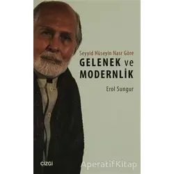 Seyyid Hüseyin Nasra Göre Gelenek ve Modernlik - Erol Sungur - Çizgi Kitabevi Yayınları