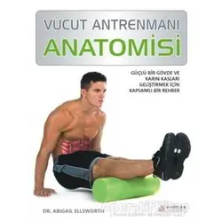 Vücut Antrenmanı Anatomisi - Abigail Ellsworth - Akıl Çelen Kitaplar
