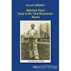 Abdullah Yücel İsveçte Bir Türk Öncüsünün Hayatı - Emrah Sönmez - Etki Yayınları