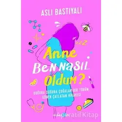 Anne Ben Nasıl Oldum? - Aslı Bastıyalı - Okuyan Us Yayınları